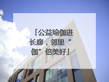 公益瑜伽进长廊，邻里“伽”倍美好